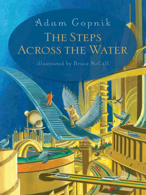 Title details for The Steps Across the Water by Adam Gopnik - Available